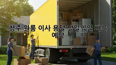 청주 원룸 이사? 용달 당일/익일 빠른 예약!